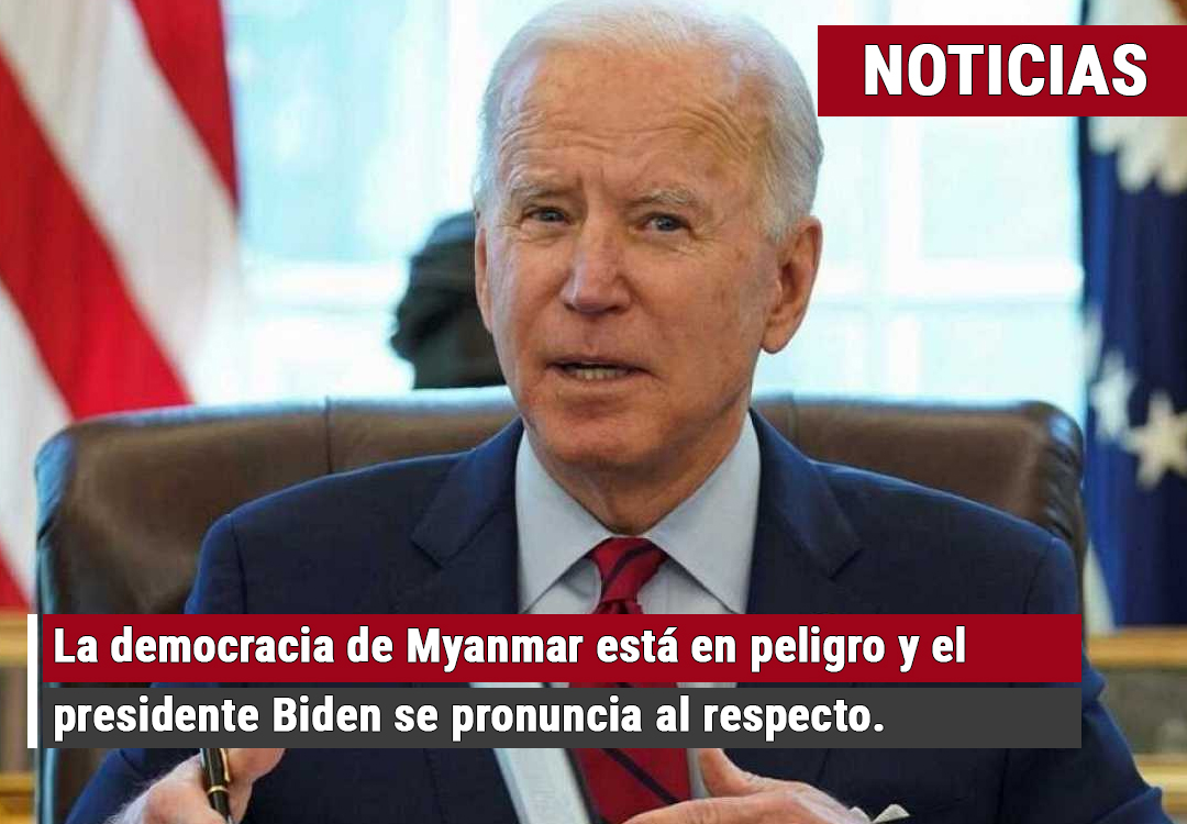 La democracia de Myanmar está en peligro y el presidente Biden se pronuncia al respecto.