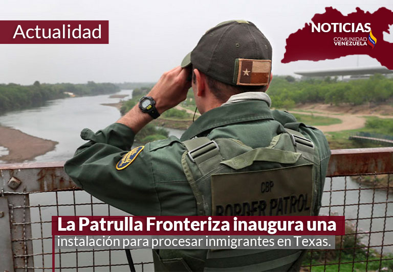 La Patrulla Fronteriza inaugura una instalación para procesar inmigrantes en Texas