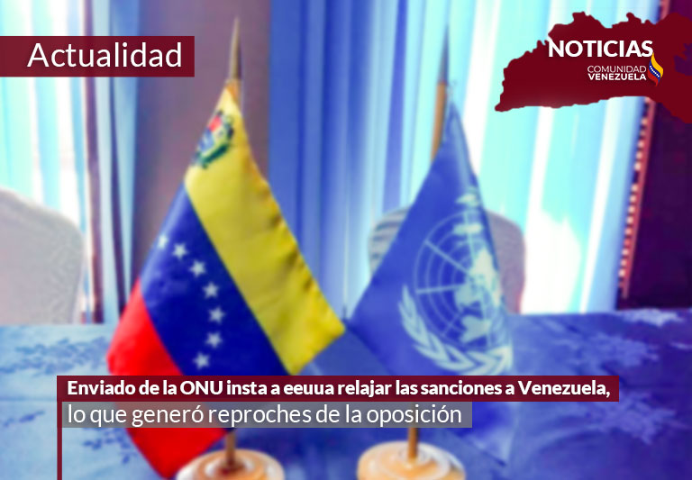 Enviado de la ONU insta a EEUU a relajar las sanciones a Venezuela, lo que generó reproches de la oposición