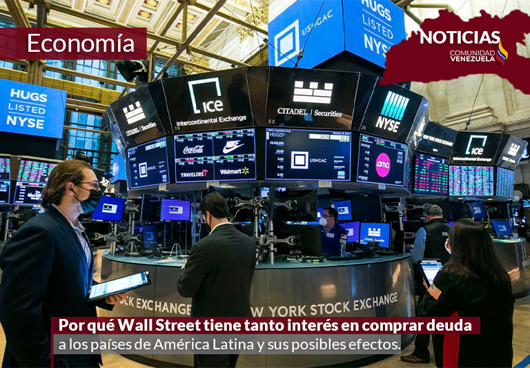 Por qué Wall Street tiene tanto interés en comprar deuda a los países de América Latina y sus posibles efectos.